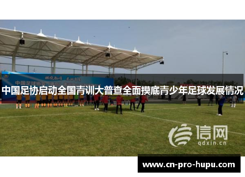 中国足协启动全国青训大普查全面摸底青少年足球发展情况 中国足协启动全国青训大普查全面摸底青少年足球发展情况