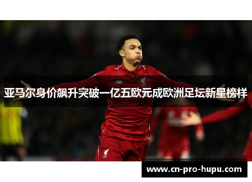 亚马尔身价飙升突破一亿五欧元成欧洲足坛新星榜样