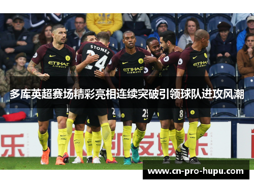 多库英超赛场精彩亮相连续突破引领球队进攻风潮