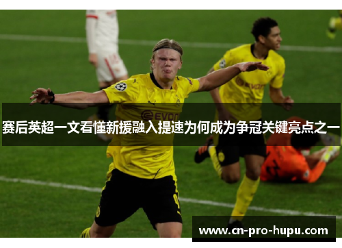 赛后英超一文看懂新援融入提速为何成为争冠关键亮点之一 赛后英超一文看懂新援融入提速为何成为争冠关键亮点之一